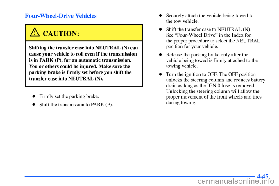 CHEVROLET SUBURBAN 2000 9.G Owners Manual 4-45 Four-Wheel-Drive Vehicles
CAUTION:
Shifting the transfer case into NEUTRAL (N) can
cause your vehicle to roll even if the transmission
is in PARK (P), for an automatic transmission.
You or others CHEVROLET SUBURBAN 2000 9.G Owners Manual 4-45 Four-Wheel-Drive Vehicles
CAUTION:
Shifting the transfer case into NEUTRAL (N) can
cause your vehicle to roll even if the transmission
is in PARK (P), for an automatic transmission.
You or others