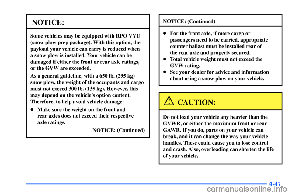 CHEVROLET SUBURBAN 2000 9.G Owners Manual 4-47
NOTICE:
Some vehicles may be equipped with RPO VYU
(snow plow prep package). With this option, the
payload your vehicle can carry is reduced when
a snow plow is installed. Your vehicle can be
da CHEVROLET SUBURBAN 2000 9.G Owners Manual 4-47
NOTICE:
Some vehicles may be equipped with RPO VYU
(snow plow prep package). With this option, the
payload your vehicle can carry is reduced when
a snow plow is installed. Your vehicle can be
da