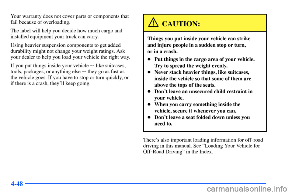 CHEVROLET SUBURBAN 2000 9.G Owners Manual 4-48
Your warranty does not cover parts or components that
fail because of overloading.
The label will help you decide how much cargo and
installed equipment your truck can carry.
Using heavier suspen CHEVROLET SUBURBAN 2000 9.G Owners Manual 4-48
Your warranty does not cover parts or components that
fail because of overloading.
The label will help you decide how much cargo and
installed equipment your truck can carry.
Using heavier suspen
