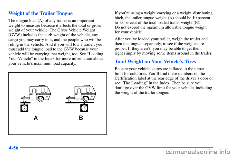 CHEVROLET SUBURBAN 2000 9.G Owners Manual 4-56 Weight of the Trailer Tongue
The tongue load (A) of any trailer is an important
weight to measure because it affects the total or gross
weight of your vehicle. The Gross Vehicle Weight
(GVW) incl