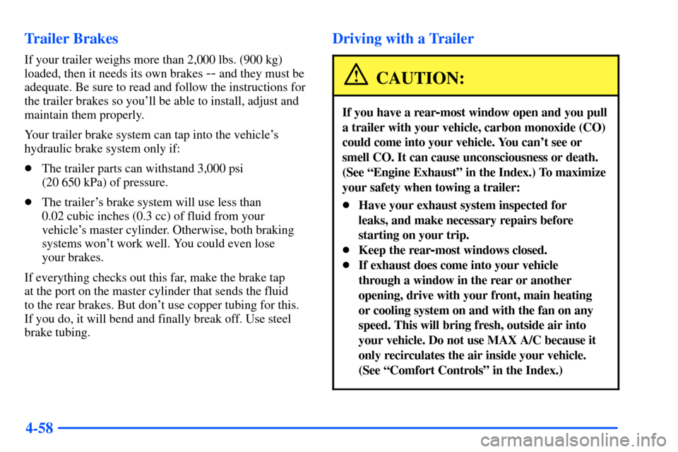 CHEVROLET SUBURBAN 2000 9.G Owners Manual 4-58 Trailer Brakes
If your trailer weighs more than 2,000 lbs. (900 kg)
loaded, then it needs its own brakes 
-- and they must be
adequate. Be sure to read and follow the instructions for
the trailer