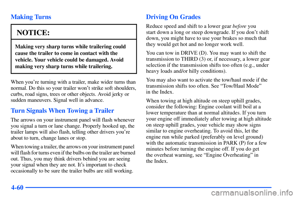 CHEVROLET SUBURBAN 2000 9.G Owners Manual 4-60 Making Turns
NOTICE:
Making very sharp turns while trailering could
cause the trailer to come in contact with the
vehicle. Your vehicle could be damaged. Avoid
making very sharp turns while trail