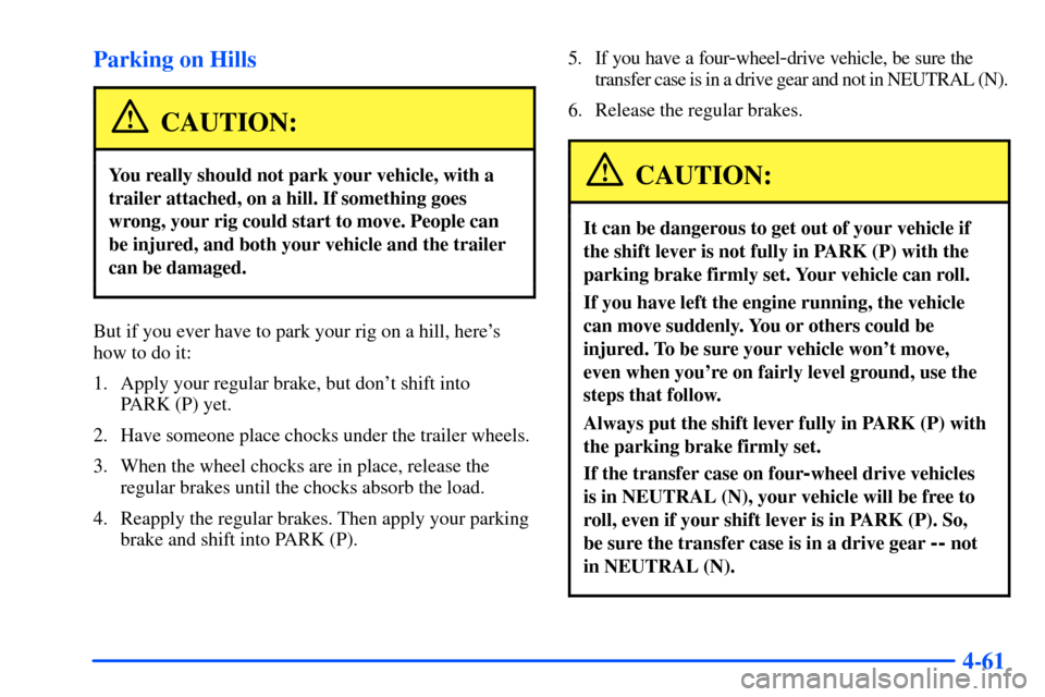 CHEVROLET SUBURBAN 2000 9.G Owners Manual 4-61 Parking on Hills
CAUTION:
You really should not park your vehicle, with a
trailer attached, on a hill. If something goes
wrong, your rig could start to move. People can
be injured, and both your 