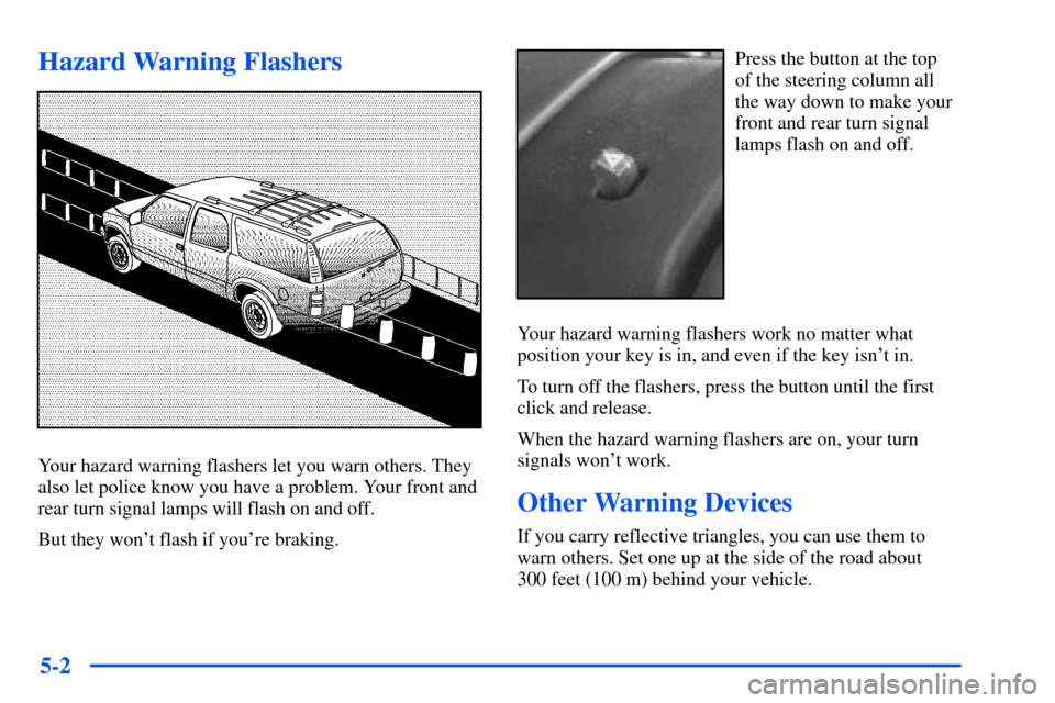 CHEVROLET SUBURBAN 2000 9.G Owners Manual 5-2
Hazard Warning Flashers
Your hazard warning flashers let you warn others. They
also let police know you have a problem. Your front and
rear turn signal lamps will flash on and off.
But they wont 