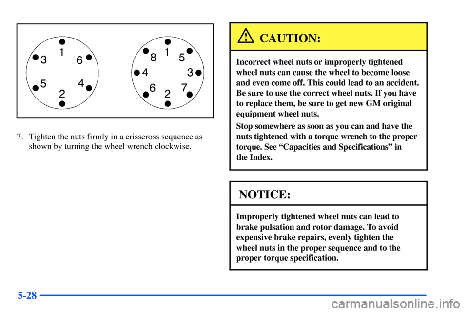 CHEVROLET SUBURBAN 2000 9.G Owners Manual 5-28
7. Tighten the nuts firmly in a crisscross sequence as
shown by turning the wheel wrench clockwise.
CAUTION:
Incorrect wheel nuts or improperly tightened
wheel nuts can cause the wheel to become CHEVROLET SUBURBAN 2000 9.G Owners Manual 5-28
7. Tighten the nuts firmly in a crisscross sequence as
shown by turning the wheel wrench clockwise.
CAUTION:
Incorrect wheel nuts or improperly tightened
wheel nuts can cause the wheel to become