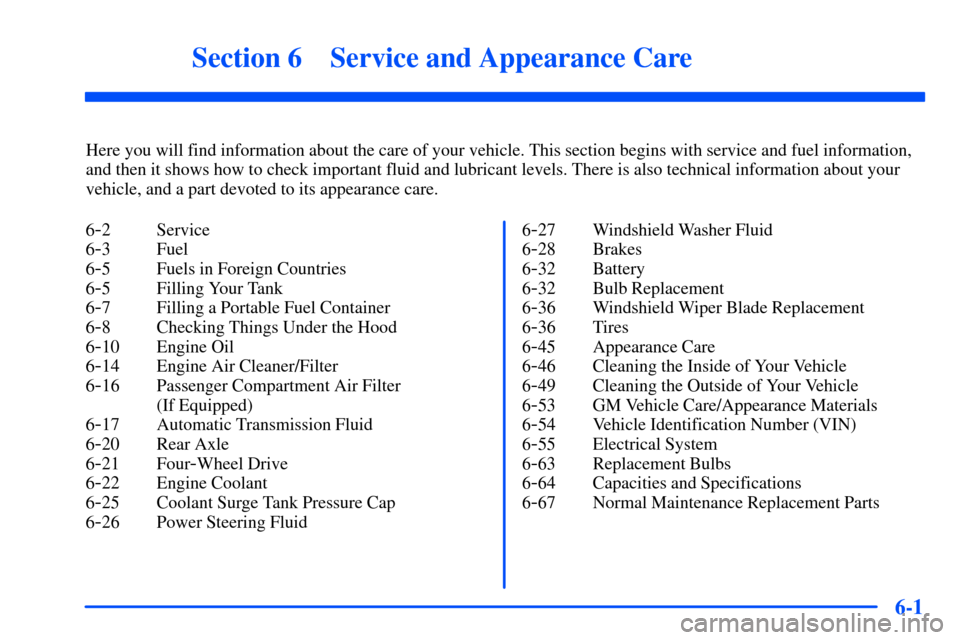 CHEVROLET SUBURBAN 2000 9.G Owners Manual 6-
6-1
Section 6 Service and Appearance Care
Here you will find information about the care of your vehicle. This section begins with service and fuel information,
and then it shows how to check import