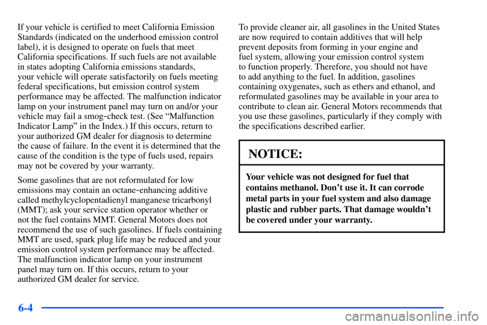 CHEVROLET SUBURBAN 2000 9.G Owners Manual 6-4
If your vehicle is certified to meet California Emission
Standards (indicated on the underhood emission control
label), it is designed to operate on fuels that meet
California specifications. If s