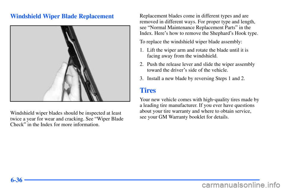 CHEVROLET SUBURBAN 2000 9.G Owners Manual 6-36 Windshield Wiper Blade Replacement
Windshield wiper blades should be inspected at least
twice a year for wear and cracking. See ªWiper Blade
Checkº in the Index for more information.Replacement