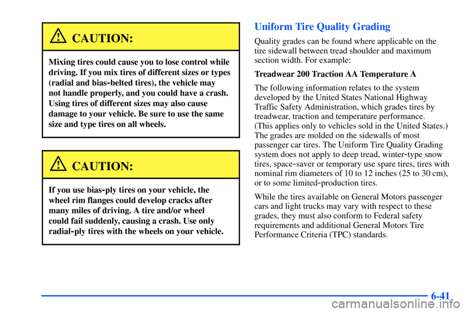 CHEVROLET SUBURBAN 2000 9.G Owners Manual 6-41
CAUTION:
Mixing tires could cause you to lose control while
driving. If you mix tires of different sizes or types
(radial and bias
-belted tires), the vehicle may 
not handle properly, and you co