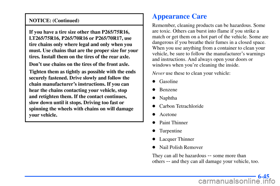CHEVROLET SUBURBAN 2000 9.G Owners Manual 6-45
NOTICE: (Continued)
If you have a tire size other than P265/75R16,
LT265/75R16, P265/70R16 or P265/70R17, use
tire chains only where legal and only when you
must. Use chains that are the proper s