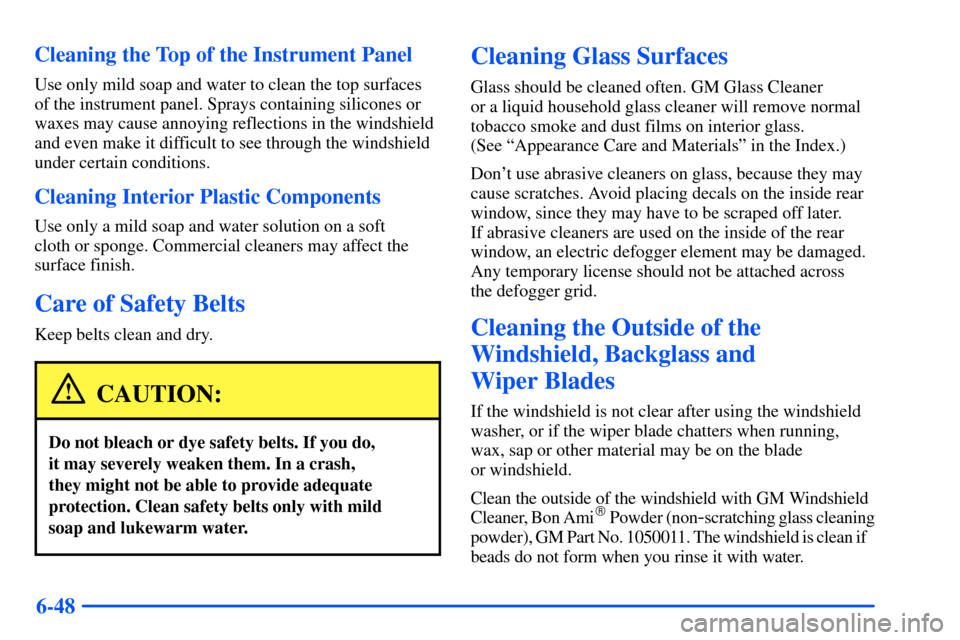 CHEVROLET SUBURBAN 2000 9.G Owners Manual 6-48 Cleaning the Top of the Instrument Panel
Use only mild soap and water to clean the top surfaces
of the instrument panel. Sprays containing silicones or
waxes may cause annoying reflections in the