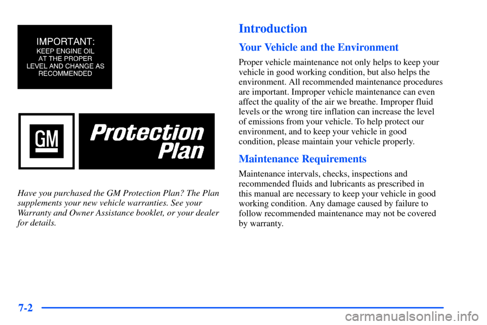 CHEVROLET SUBURBAN 2000 9.G Owners Manual 7-2
Have you purchased the GM Protection Plan? The Plan
supplements your new vehicle warranties. See your
Warranty and Owner Assistance booklet, or your dealer
for details. 
Introduction
Your Vehicle 