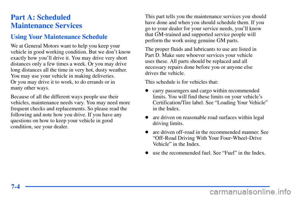 CHEVROLET SUBURBAN 2000 9.G Owners Manual 7-4
Part A: Scheduled 
Maintenance Services
Using Your Maintenance Schedule
We at General Motors want to help you keep your
vehicle in good working condition. But we dont know
exactly how youll driv