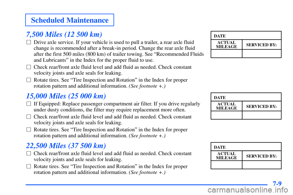 CHEVROLET SUBURBAN 2000 9.G Owners Manual Scheduled Maintenance
7-9
7,500 Miles (12 500 km)
Drive axle service. If your vehicle is used to pull a trailer, a rear axle fluid
change is recommended after a break
-in period. Change the rear axle