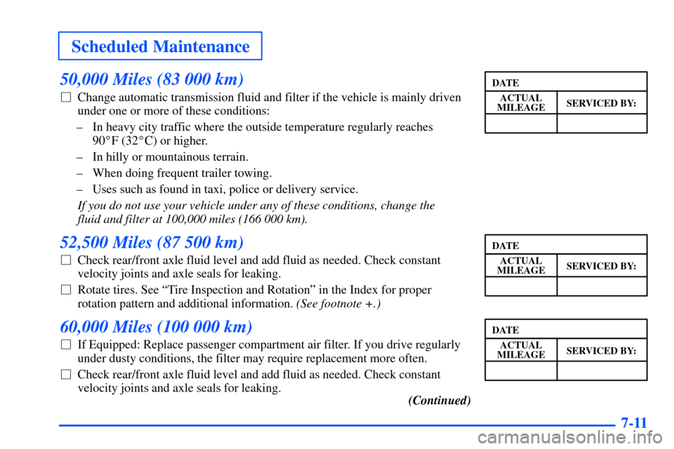 CHEVROLET SUBURBAN 2000 9.G Owners Manual Scheduled Maintenance
7-11
50,000 Miles (83 000 km)
Change automatic transmission fluid and filter if the vehicle is mainly driven
under one or more of these conditions:
± In heavy city traffic wher