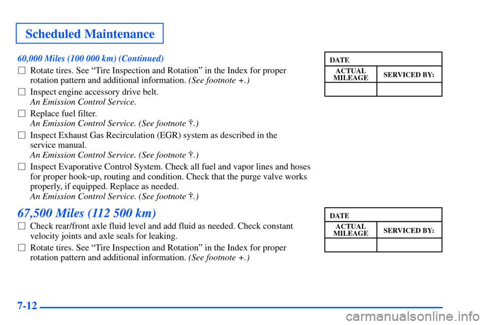 CHEVROLET SUBURBAN 2000 9.G Owners Manual Scheduled Maintenance
7-12
60,000 Miles (100 000 km) (Continued)
Rotate tires. See ªTire Inspection and Rotationº in the Index for proper
rotation pattern and additional information. (See footnote 