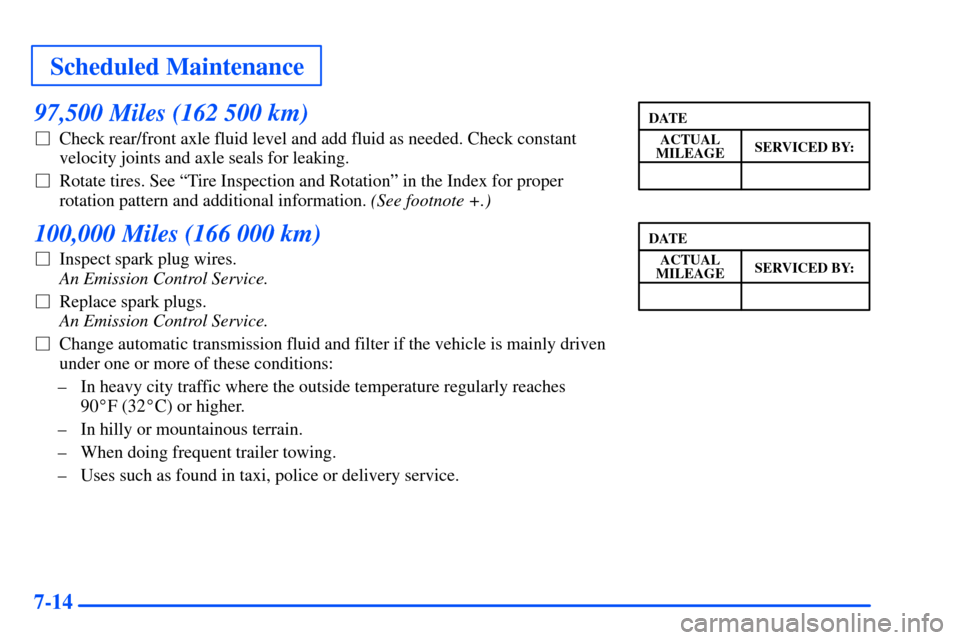 CHEVROLET SUBURBAN 2000 9.G Owners Manual Scheduled Maintenance
7-14
97,500 Miles (162 500 km)
Check rear/front axle fluid level and add fluid as needed. Check constant
velocity joints and axle seals for leaking.
Rotate tires. See ªTire In