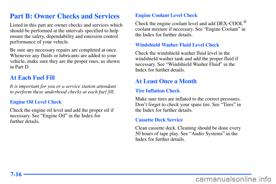CHEVROLET SUBURBAN 2000 9.G Owners Manual 7-16
Part B: Owner Checks and Services
Listed in this part are owner checks and services which
should be performed at the intervals specified to help
ensure the safety, dependability and emission cont
