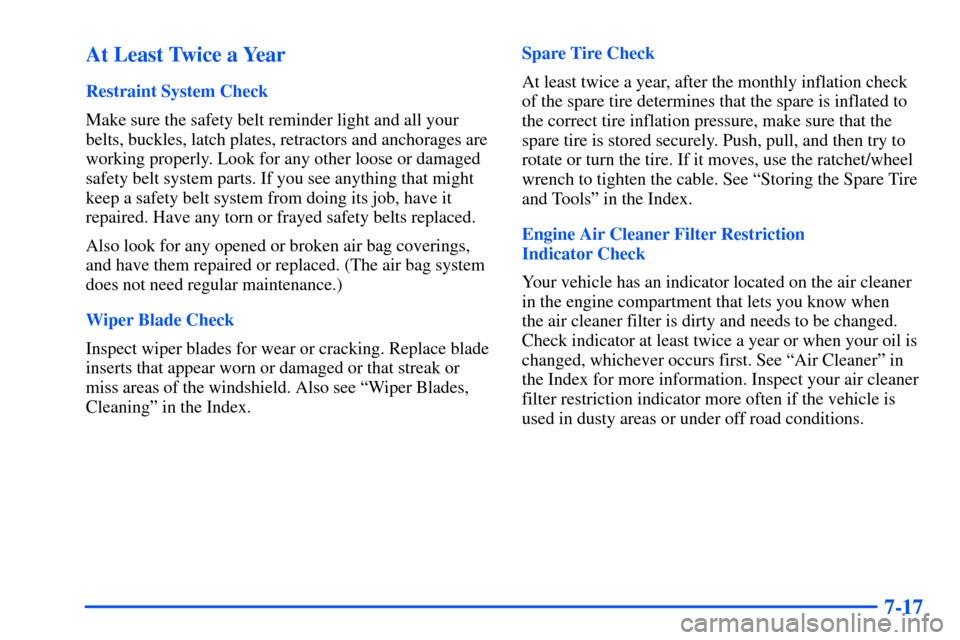 CHEVROLET SUBURBAN 2000 9.G Owners Manual 7-17 At Least Twice a Year
Restraint System Check
Make sure the safety belt reminder light and all your
belts, buckles, latch plates, retractors and anchorages are
working properly. Look for any other