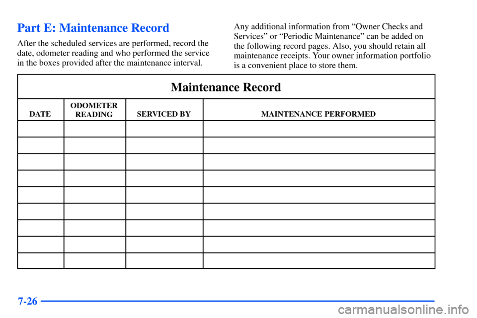 CHEVROLET SUBURBAN 2000 9.G Owners Manual 7-26
Part E: Maintenance Record
After the scheduled services are performed, record the
date, odometer reading and who performed the service
in the boxes provided after the maintenance interval.Any add