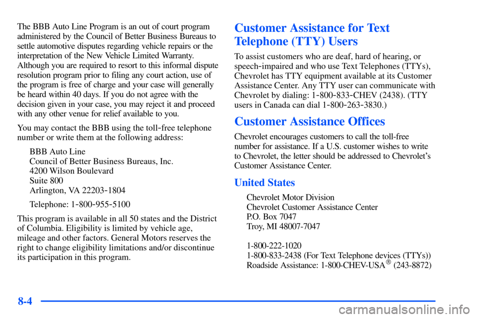 CHEVROLET SUBURBAN 2000 9.G Owners Manual 8-4
The BBB Auto Line Program is an out of court program
administered by the Council of Better Business Bureaus to
settle automotive disputes regarding vehicle repairs or the
interpretation of the New