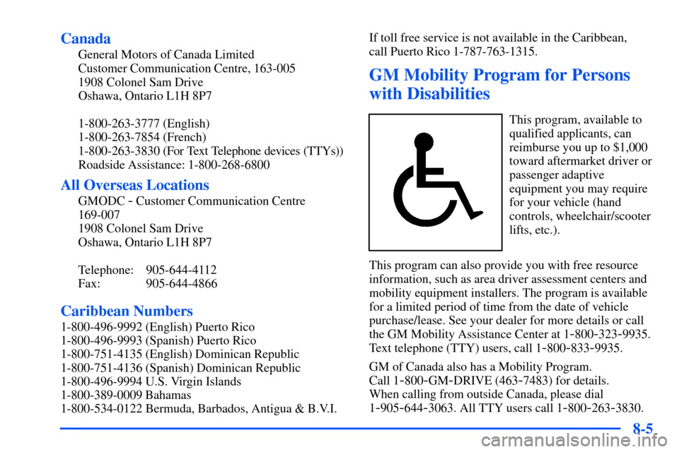 CHEVROLET SUBURBAN 2000 9.G Owners Manual 8-5 Canada
General Motors of Canada Limited
Customer Communication Centre, 163-005
1908 Colonel Sam Drive
Oshawa, Ontario L1H 8P7
1-800-263-3777 (English)
1-800-263-7854 (French)
1-800-263-3830 (For T