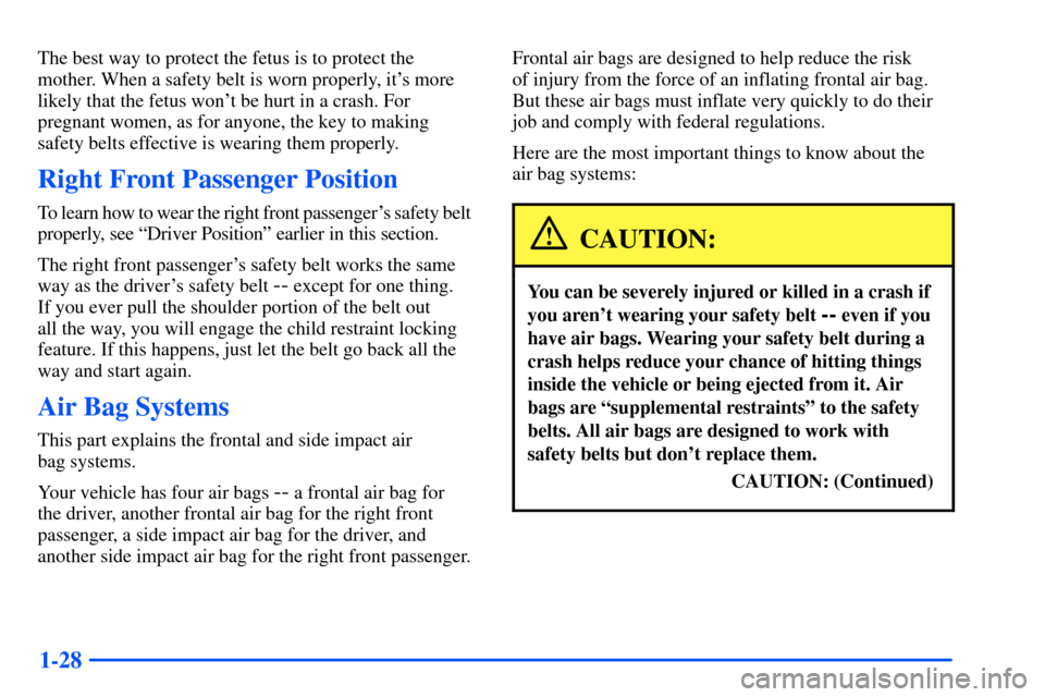 CHEVROLET SUBURBAN 2000 9.G Service Manual 1-28
The best way to protect the fetus is to protect the
mother. When a safety belt is worn properly, its more
likely that the fetus wont be hurt in a crash. For
pregnant women, as for anyone, the k