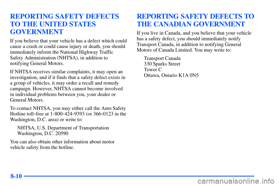 CHEVROLET SUBURBAN 2000 9.G Owners Manual 8-10
REPORTING SAFETY DEFECTS
TO THE UNITED STATES
GOVERNMENT
If you believe that your vehicle has a defect which could
cause a crash or could cause injury or death, you should
immediately inform the 