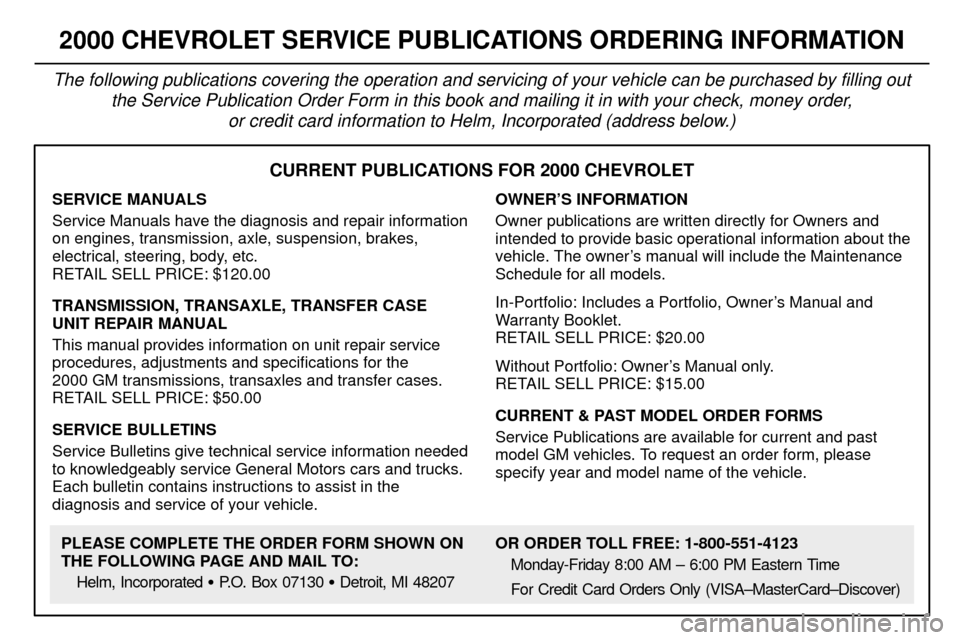 CHEVROLET SUBURBAN 2000 9.G Owners Manual 8-12
CURRENT PUBLICATIONS FOR 2000 CHEVROLET
SERVICE MANUALS
Service Manuals have the diagnosis and repair information
on engines, transmission, axle, suspension, brakes,
electrical, steering, body, e