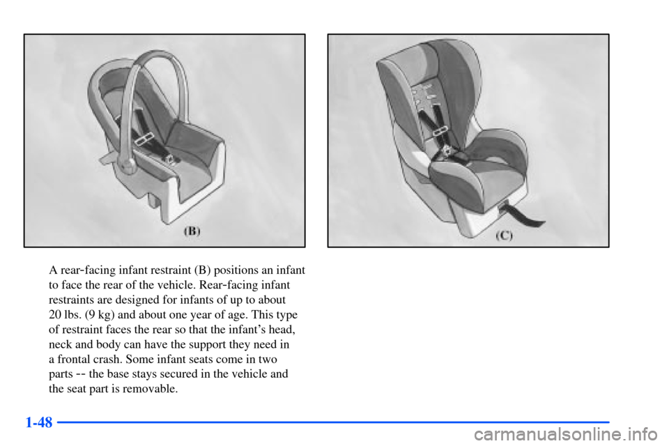 CHEVROLET SUBURBAN 2000 9.G Repair Manual 1-48
A rear-facing infant restraint (B) positions an infant
to face the rear of the vehicle. Rear
-facing infant
restraints are designed for infants of up to about
20 lbs. (9 kg) and about one year o CHEVROLET SUBURBAN 2000 9.G Repair Manual 1-48
A rear-facing infant restraint (B) positions an infant
to face the rear of the vehicle. Rear
-facing infant
restraints are designed for infants of up to about
20 lbs. (9 kg) and about one year o