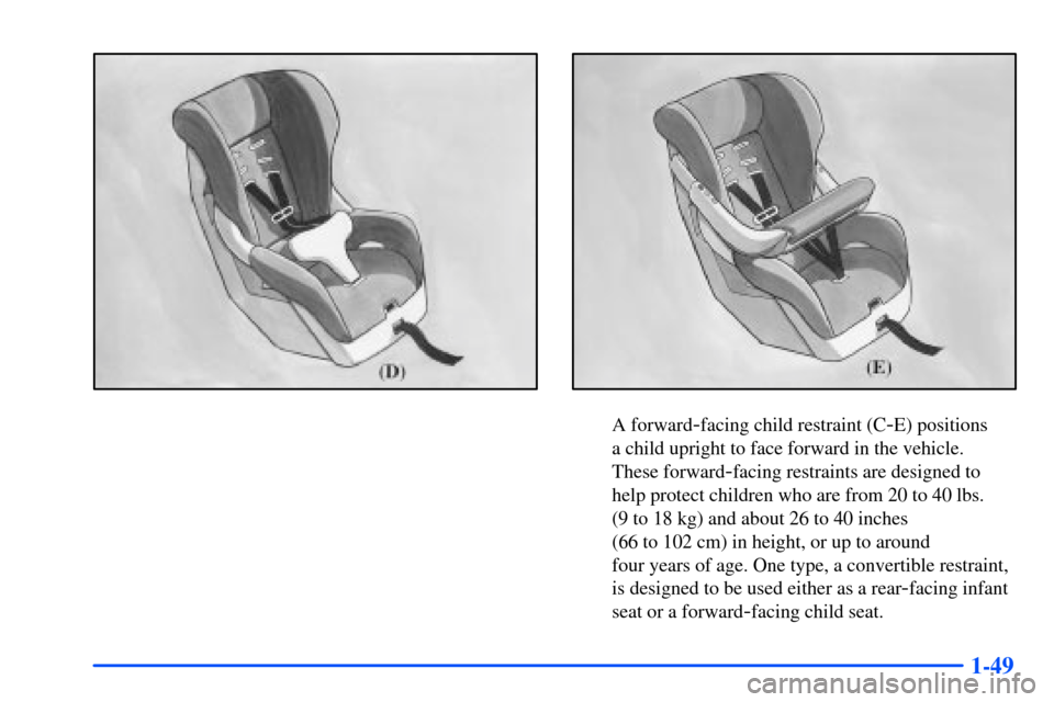 CHEVROLET SUBURBAN 2000 9.G Repair Manual 1-49
A forward-facing child restraint (C-E) positions
a child upright to face forward in the vehicle.
These forward
-facing restraints are designed to
help protect children who are from 20 to 40 lbs CHEVROLET SUBURBAN 2000 9.G Repair Manual 1-49
A forward-facing child restraint (C-E) positions
a child upright to face forward in the vehicle.
These forward
-facing restraints are designed to
help protect children who are from 20 to 40 lbs
