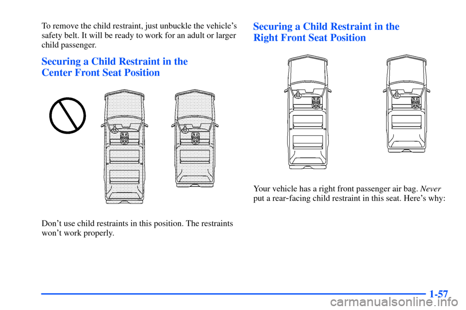 CHEVROLET SUBURBAN 2000 9.G Repair Manual 1-57
To remove the child restraint, just unbuckle the vehicles
safety belt. It will be ready to work for an adult or larger
child passenger.
Securing a Child Restraint in the
Center Front Seat Posit CHEVROLET SUBURBAN 2000 9.G Repair Manual 1-57
To remove the child restraint, just unbuckle the vehicles
safety belt. It will be ready to work for an adult or larger
child passenger.
Securing a Child Restraint in the
Center Front Seat Posit