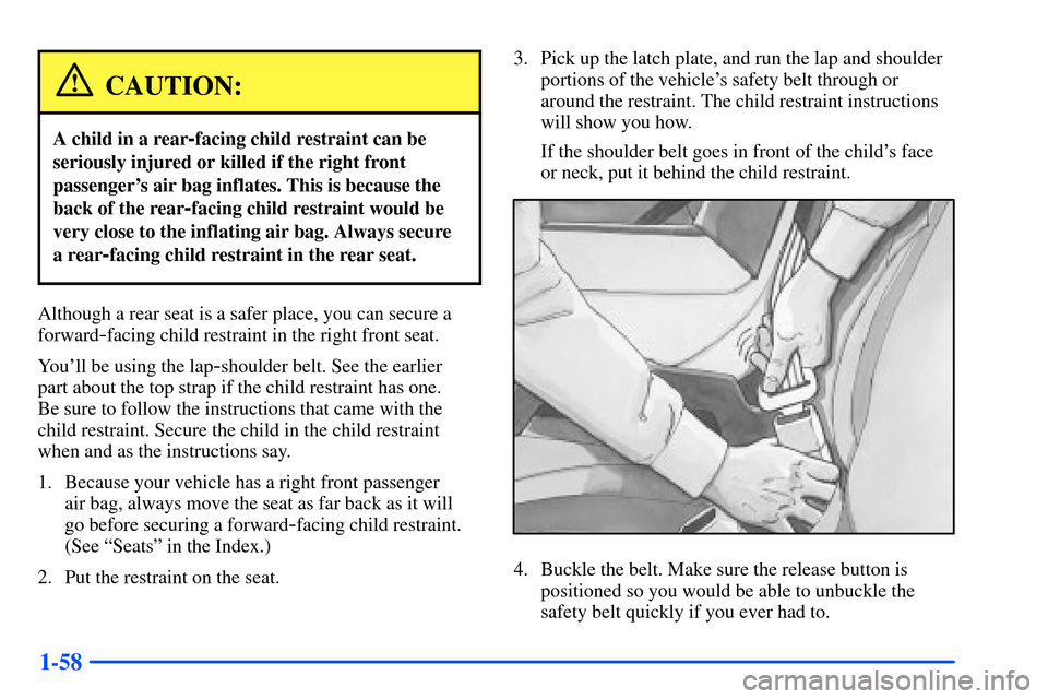 CHEVROLET SUBURBAN 2000 9.G Manual PDF 1-58
CAUTION:
A child in a rear-facing child restraint can be
seriously injured or killed if the right front
passengers air bag inflates. This is because the
back of the rear
-facing child restraint 