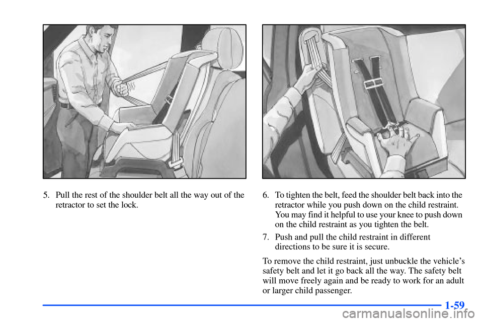 CHEVROLET SUBURBAN 2000 9.G Manual PDF 1-59
5. Pull the rest of the shoulder belt all the way out of the
retractor to set the lock.6. To tighten the belt, feed the shoulder belt back into the  
retractor while you push down on the child re