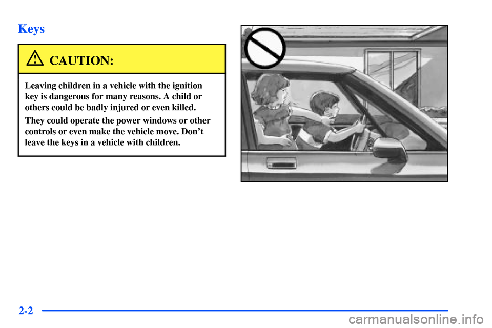 CHEVROLET SUBURBAN 2000 9.G Owners Manual 2-2
Keys
CAUTION:
Leaving children in a vehicle with the ignition
key is dangerous for many reasons. A child or
others could be badly injured or even killed.
They could operate the power windows or ot