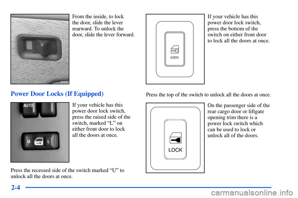 CHEVROLET SUBURBAN 2000 9.G Manual PDF 2-4
From the inside, to lock 
the door, slide the lever
rearward. To unlock the
door, slide the lever forward.
Power Door Locks (If Equipped)
If your vehicle has this
power door lock switch,
press the