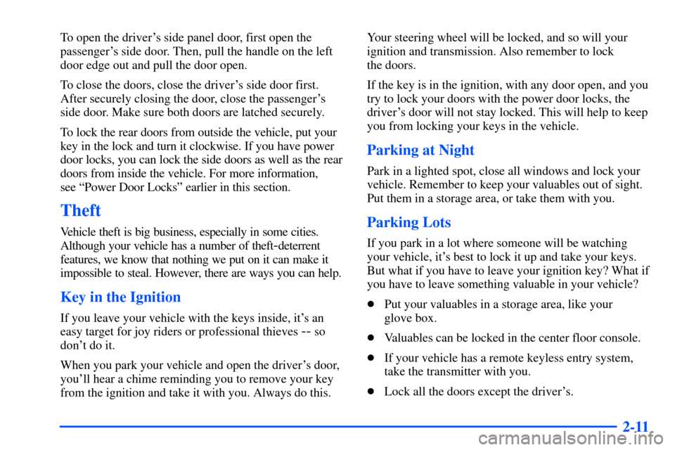 CHEVROLET SUBURBAN 2000 9.G Owners Manual 2-11
To open the drivers side panel door, first open the
passengers side door. Then, pull the handle on the left
door edge out and pull the door open.
To close the doors, close the drivers side doo CHEVROLET SUBURBAN 2000 9.G Owners Manual 2-11
To open the drivers side panel door, first open the
passengers side door. Then, pull the handle on the left
door edge out and pull the door open.
To close the doors, close the drivers side doo