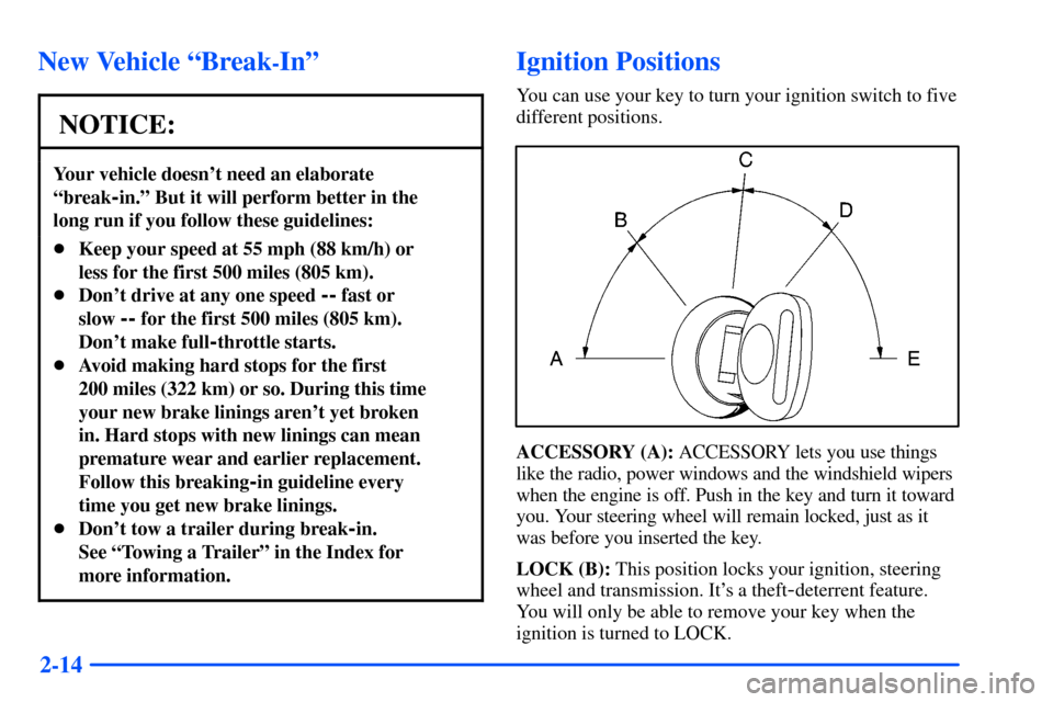 CHEVROLET SUBURBAN 2000 9.G Owners Manual 2-14
New Vehicle ªBreak-Inº
NOTICE:
Your vehicle doesnt need an elaborate
ªbreak
-in.º But it will perform better in the 
long run if you follow these guidelines:
Keep your speed at 55 mph (88 k