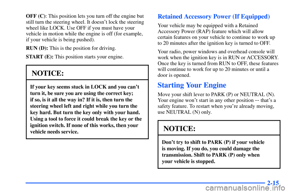 CHEVROLET SUBURBAN 2000 9.G Owners Manual 2-15
OFF (C): This position lets you turn off the engine but
still turn the steering wheel. It doesnt lock the steering
wheel like LOCK. Use OFF if you must have your
vehicle in motion while the engi CHEVROLET SUBURBAN 2000 9.G Owners Manual 2-15
OFF (C): This position lets you turn off the engine but
still turn the steering wheel. It doesnt lock the steering
wheel like LOCK. Use OFF if you must have your
vehicle in motion while the engi