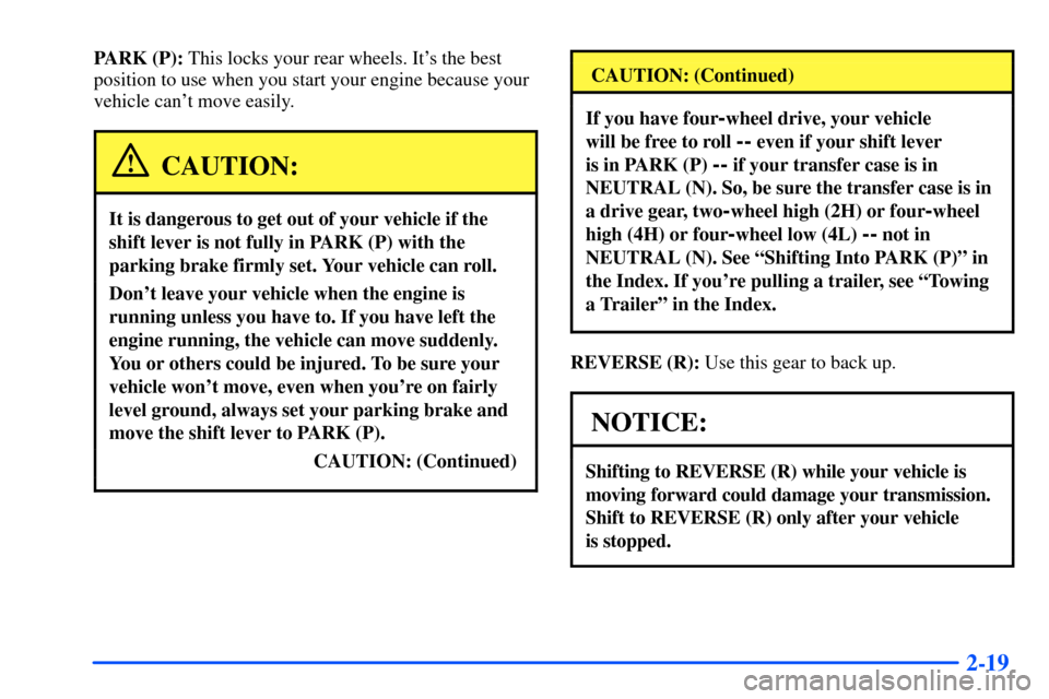CHEVROLET SUBURBAN 2000 9.G Owners Manual 2-19
PARK (P): This locks your rear wheels. Its the best
position to use when you start your engine because your
vehicle cant move easily.
CAUTION:
It is dangerous to get out of your vehicle if the
CHEVROLET SUBURBAN 2000 9.G Owners Manual 2-19
PARK (P): This locks your rear wheels. Its the best
position to use when you start your engine because your
vehicle cant move easily.
CAUTION:
It is dangerous to get out of your vehicle if the