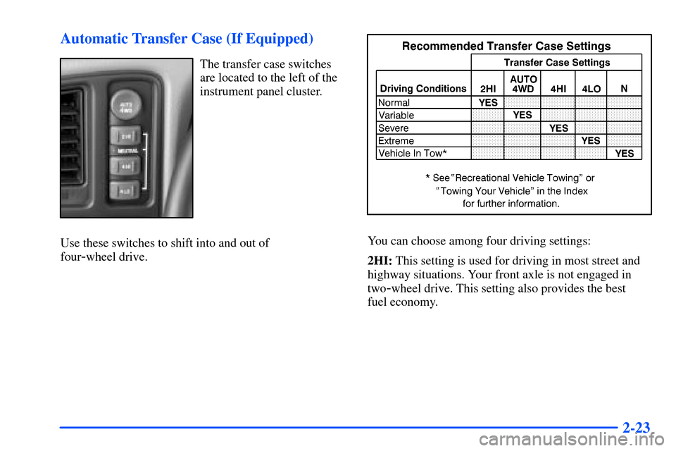 CHEVROLET SUBURBAN 2000 9.G Owners Manual 2-23 Automatic Transfer Case (If Equipped)
The transfer case switches
are located to the left of the
instrument panel cluster.
Use these switches to shift into and out of
four
-wheel drive.
You can c CHEVROLET SUBURBAN 2000 9.G Owners Manual 2-23 Automatic Transfer Case (If Equipped)
The transfer case switches
are located to the left of the
instrument panel cluster.
Use these switches to shift into and out of
four
-wheel drive.
You can c