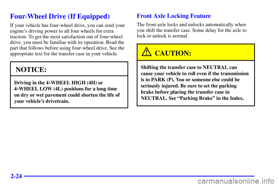 CHEVROLET SUBURBAN 2001 9.G Owners Manual 2-24
Four-Wheel Drive (If Equipped)
If your vehicle has four-wheel drive, you can send your
engines driving power to all four wheels for extra
traction. To get the most satisfaction out of four
-whee
