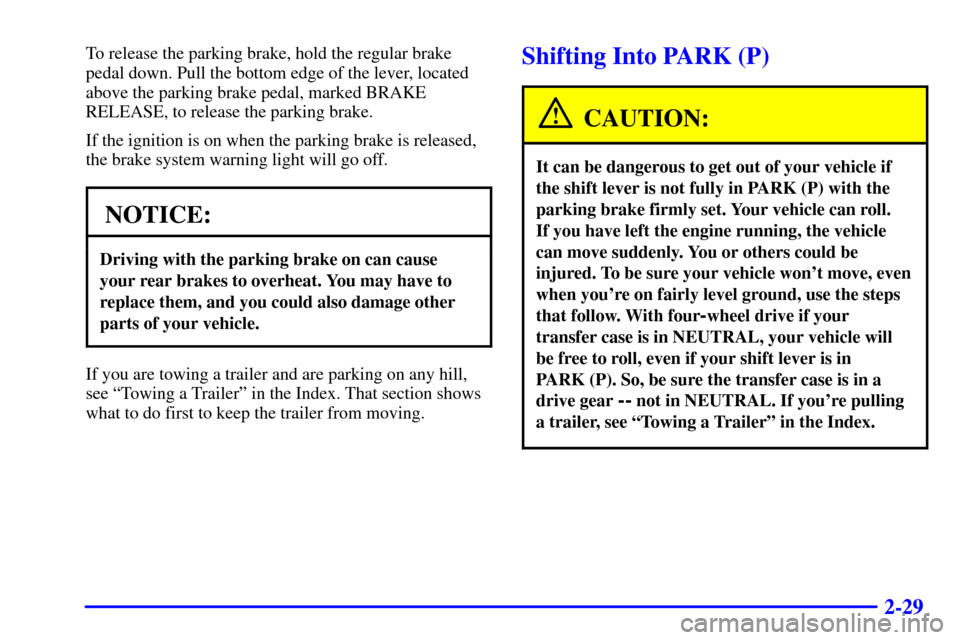 CHEVROLET SUBURBAN 2001 9.G Owners Manual 2-29
To release the parking brake, hold the regular brake
pedal down. Pull the bottom edge of the lever, located
above the parking brake pedal, marked BRAKE
RELEASE, to release the parking brake.
If t