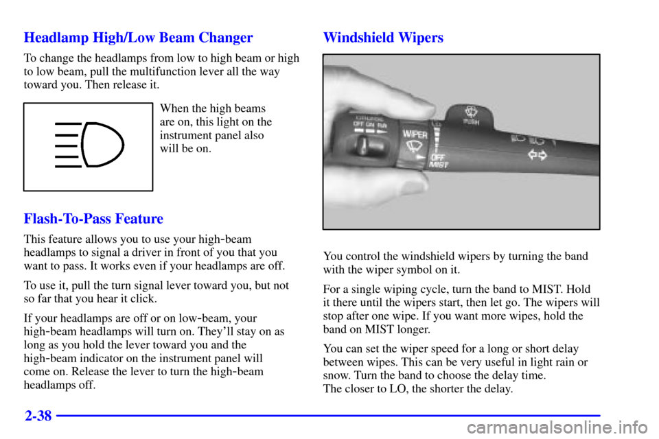 CHEVROLET SUBURBAN 2001 9.G Owners Manual 2-38 Headlamp High/Low Beam Changer
To change the headlamps from low to high beam or high
to low beam, pull the multifunction lever all the way
toward you. Then release it.
When the high beams 
are on