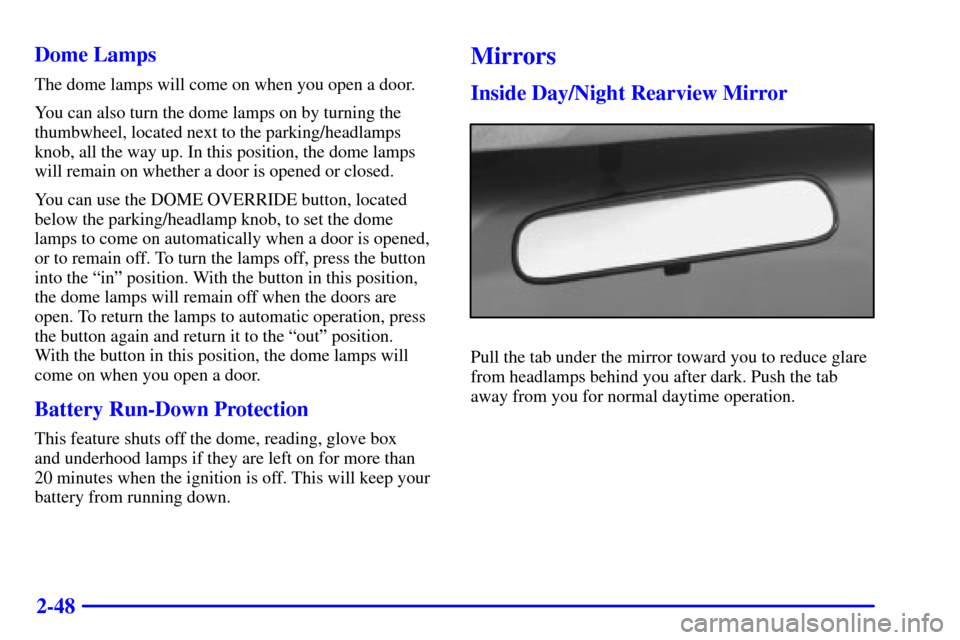 CHEVROLET SUBURBAN 2001 9.G Owners Manual 2-48 Dome Lamps
The dome lamps will come on when you open a door.
You can also turn the dome lamps on by turning the
thumbwheel, located next to the parking/headlamps
knob, all the way up. In this pos