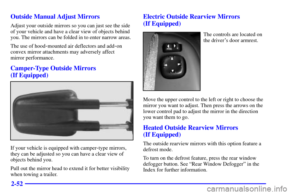 CHEVROLET SUBURBAN 2001 9.G Owners Manual 2-52 Outside Manual Adjust Mirrors
Adjust your outside mirrors so you can just see the side
of your vehicle and have a clear view of objects behind
you. The mirrors can be folded in to enter narrow ar