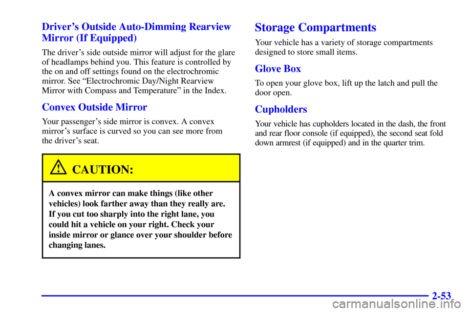 CHEVROLET SUBURBAN 2001 9.G Owners Manual 2-53 Drivers Outside Auto-Dimming Rearview
Mirror (If Equipped)
The drivers side outside mirror will adjust for the glare
of headlamps behind you. This feature is controlled by
the on and off settin