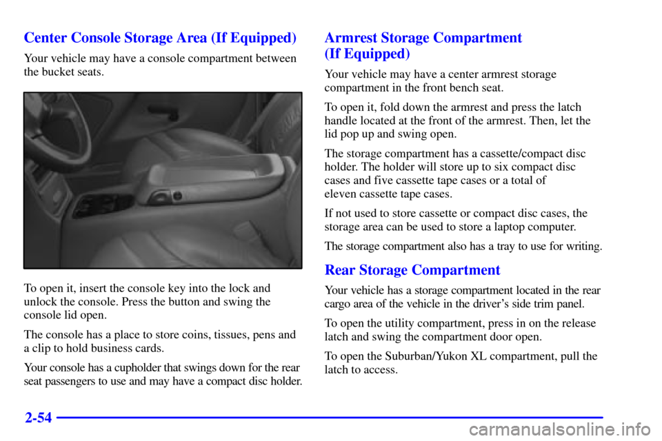 CHEVROLET SUBURBAN 2001 9.G Owners Manual 2-54 Center Console Storage Area (If Equipped)
Your vehicle may have a console compartment between
the bucket seats.
To open it, insert the console key into the lock and
unlock the console. Press the 