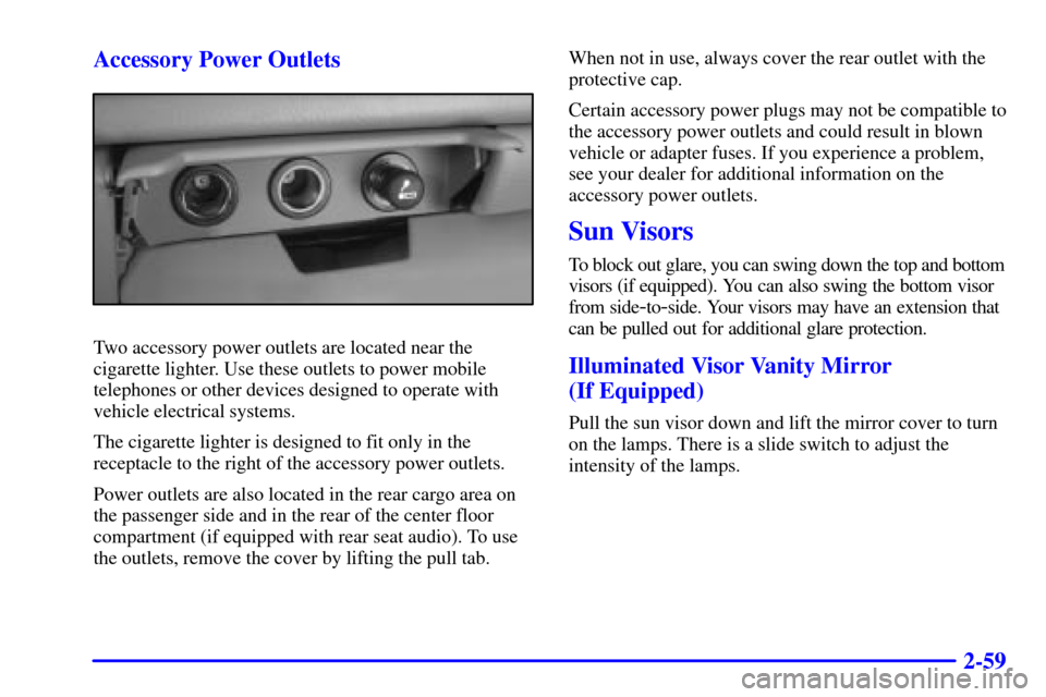 CHEVROLET SUBURBAN 2001 9.G Owners Manual 2-59 Accessory Power Outlets
Two accessory power outlets are located near the
cigarette lighter. Use these outlets to power mobile
telephones or other devices designed to operate with
vehicle electric