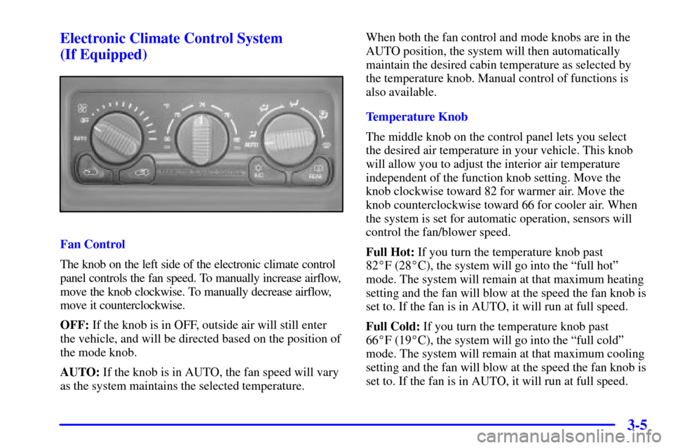CHEVROLET SUBURBAN 2001 9.G Owners Manual 3-5 Electronic Climate Control System
(If Equipped)
Fan Control
The knob on the left side of the electronic climate control
panel controls the fan speed. To manually increase airflow,
move the knob c CHEVROLET SUBURBAN 2001 9.G Owners Manual 3-5 Electronic Climate Control System
(If Equipped)
Fan Control
The knob on the left side of the electronic climate control
panel controls the fan speed. To manually increase airflow,
move the knob c